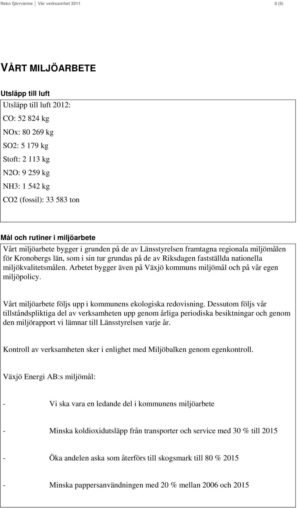 fastställda nationella miljökvalitetsmålen. Arbetet bygger även på Växjö kommuns miljömål och på vår egen miljöpolicy. Vårt miljöarbete följs upp i kommunens ekologiska redovisning.