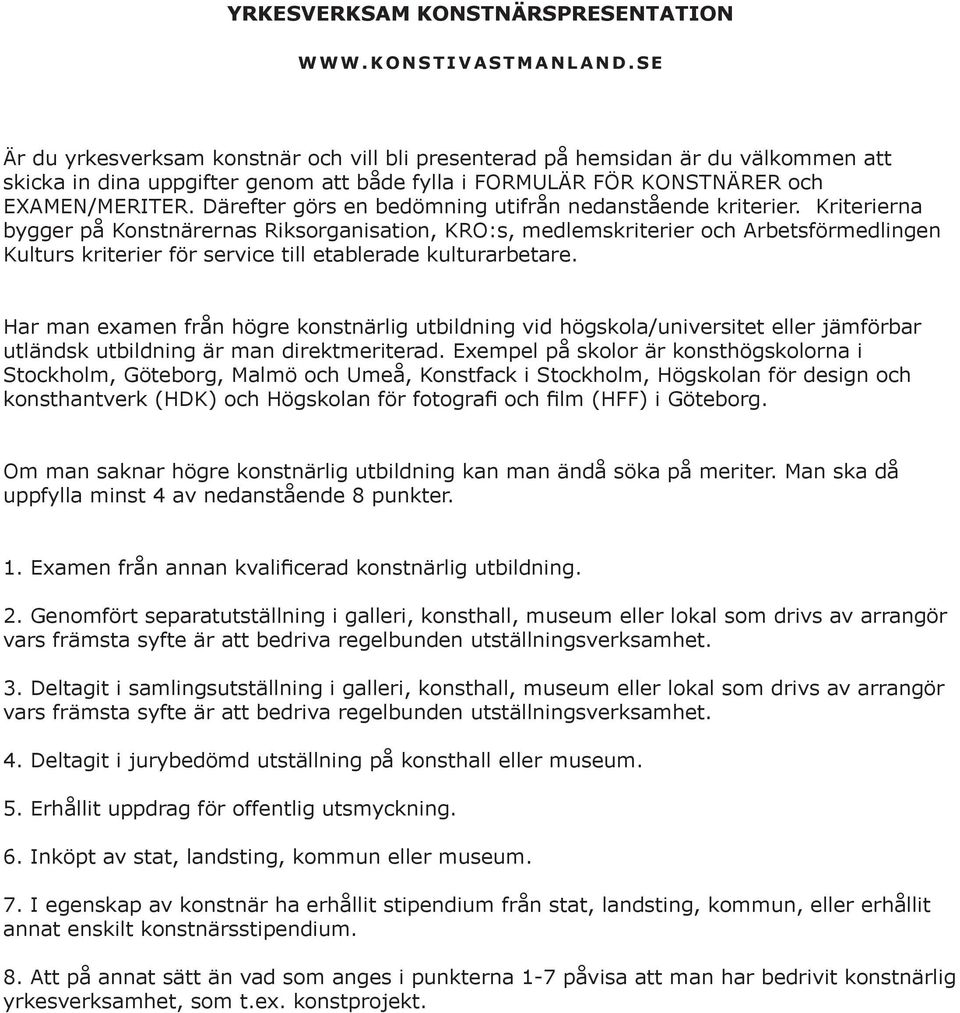Kriterierna bygger på Konstnärernas Riksorganisation, KRO:s, medlemskriterier och Arbetsförmedlingen Kulturs kriterier för service till etablerade kulturarbetare.