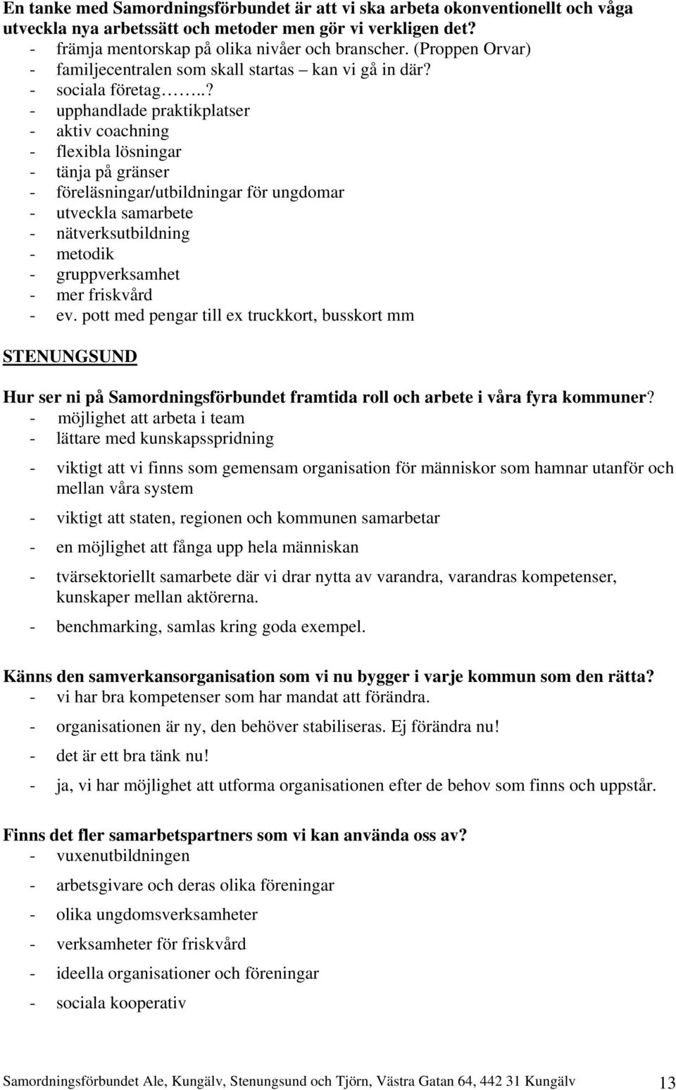 .? - upphandlade praktikplatser - aktiv coachning - flexibla lösningar - tänja på gränser - föreläsningar/utbildningar för ungdomar - utveckla samarbete - nätverksutbildning - metodik -