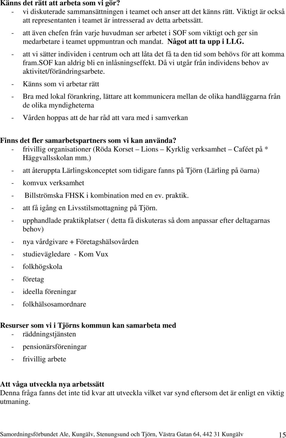 - att vi sätter individen i centrum och att låta det få ta den tid som behövs för att komma fram.sof kan aldrig bli en inlåsningseffekt.