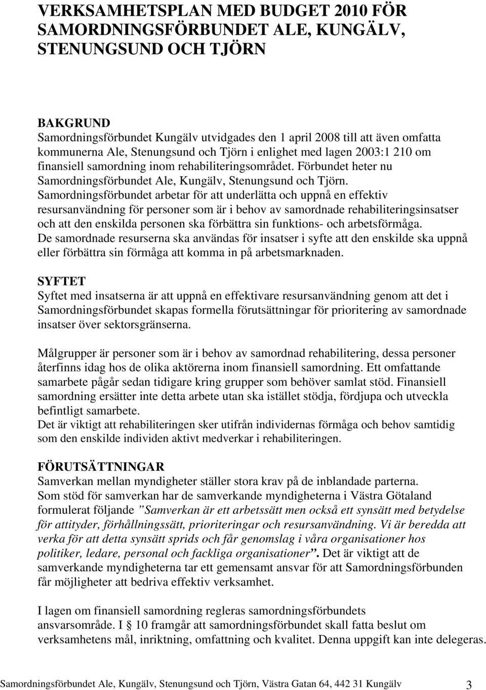 Samordningsförbundet arbetar för att underlätta och uppnå en effektiv resursanvändning för personer som är i behov av samordnade rehabiliteringsinsatser och att den enskilda personen ska förbättra