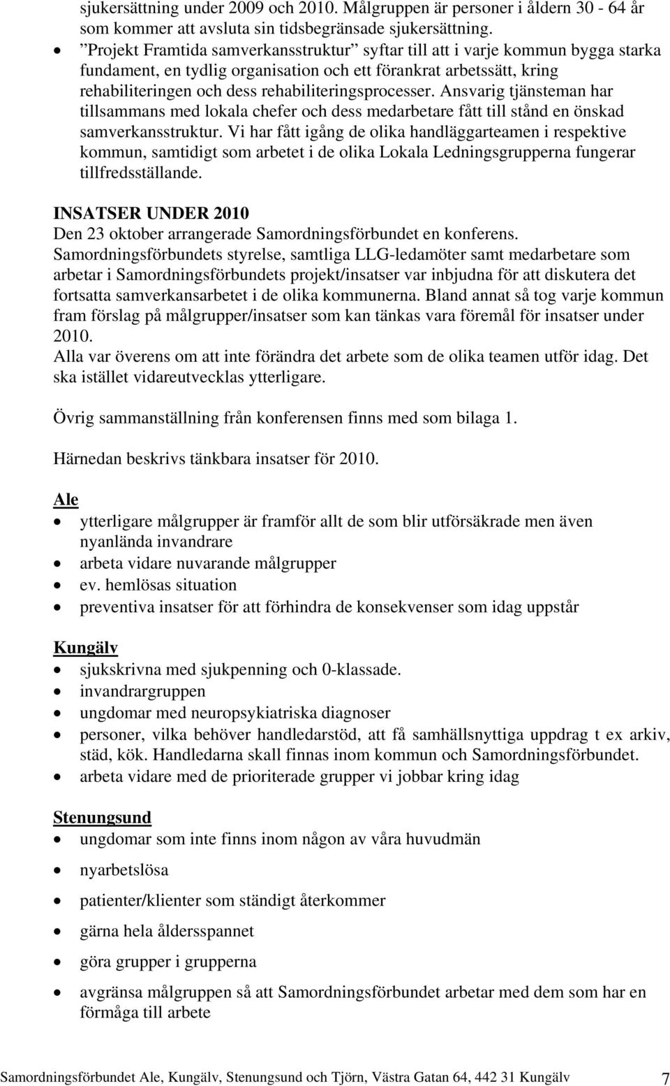 rehabiliteringsprocesser. Ansvarig tjänsteman har tillsammans med lokala chefer och dess medarbetare fått till stånd en önskad samverkansstruktur.