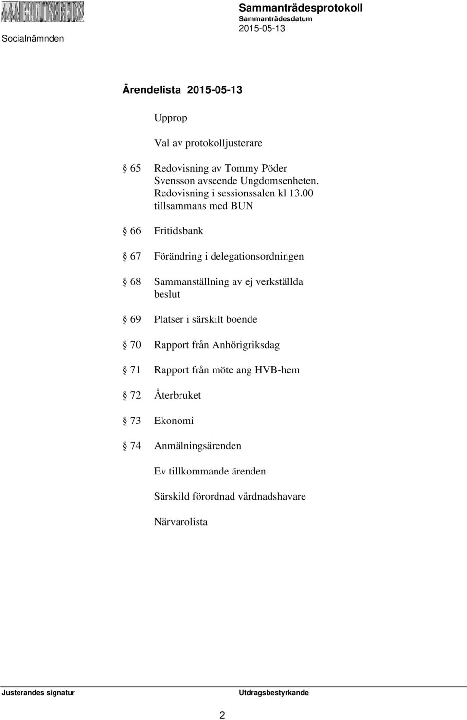 00 tillsammans med BUN 66 Fritidsbank 67 Förändring i delegationsordningen 68 Sammanställning av ej verkställda beslut