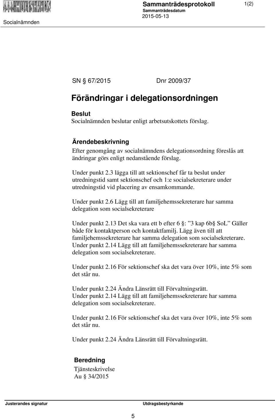 3 lägga till att sektionschef får ta beslut under utredningstid samt sektionschef och 1:e socialsekreterare under utredningstid vid placering av ensamkommande. Under punkt 2.