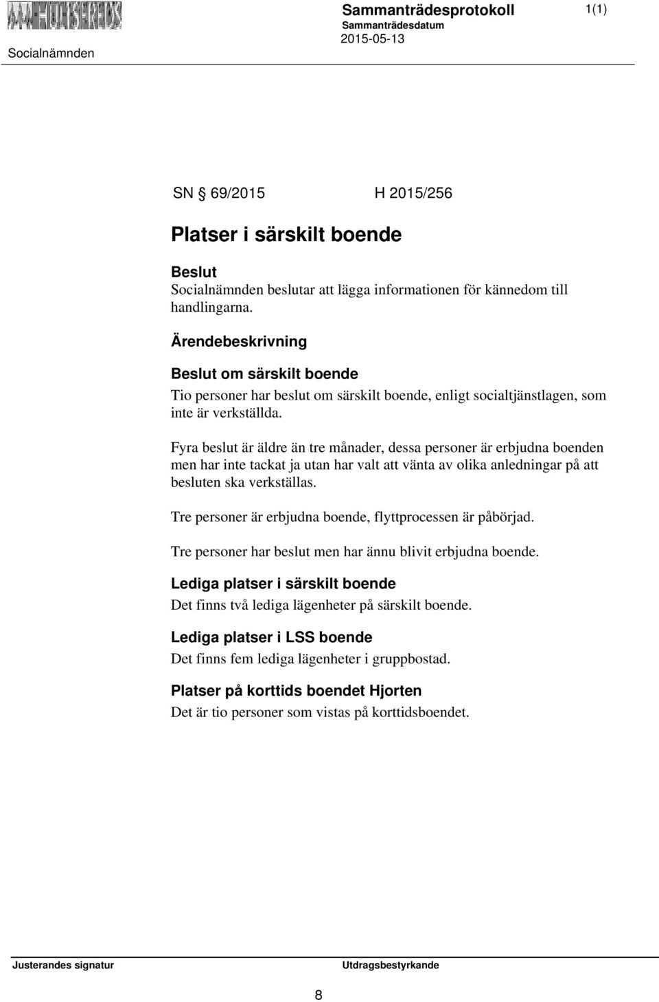 Tre personer är erbjudna boende, flyttprocessen är påbörjad. Tre personer har beslut men har ännu blivit erbjudna boende.