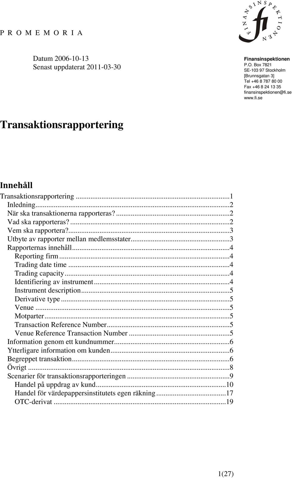 ... 3 Utbyte av rapporter mellan medlemsstater... 3 Rapporternas innehåll... 4 Reporting firm... 4 Trading date time... 4 Trading capacity... 4 Identifiering av instrument... 4 Instrument description.