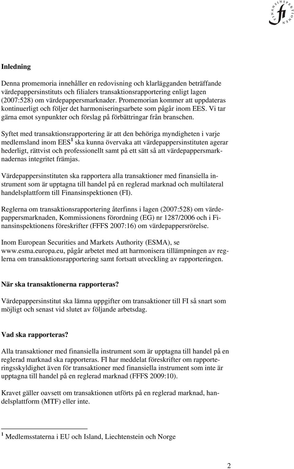 Syftet med transaktionsrapportering är att den behöriga myndigheten i varje medlemsland inom EES 1 ska kunna övervaka att värdepappersinstituten agerar hederligt, rättvist och professionellt samt på
