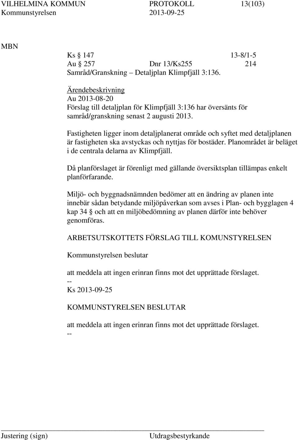 Fastigheten ligger inom detaljplanerat område och syftet med detaljplanen är fastigheten ska avstyckas och nyttjas för bostäder. Planområdet är beläget i de centrala delarna av Klimpfjäll.