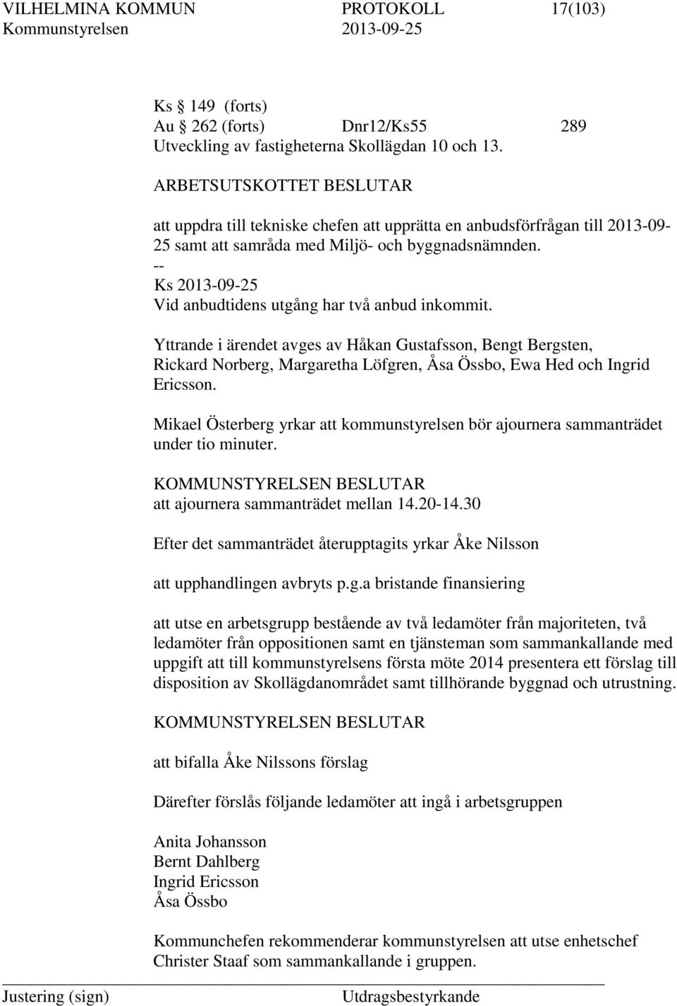 Ks 2013-09-25 Vid anbudtidens utgång har två anbud inkommit. Yttrande i ärendet avges av Håkan Gustafsson, Bengt Bergsten, Rickard Norberg, Margaretha Löfgren, Åsa Össbo, Ewa Hed och Ingrid Ericsson.