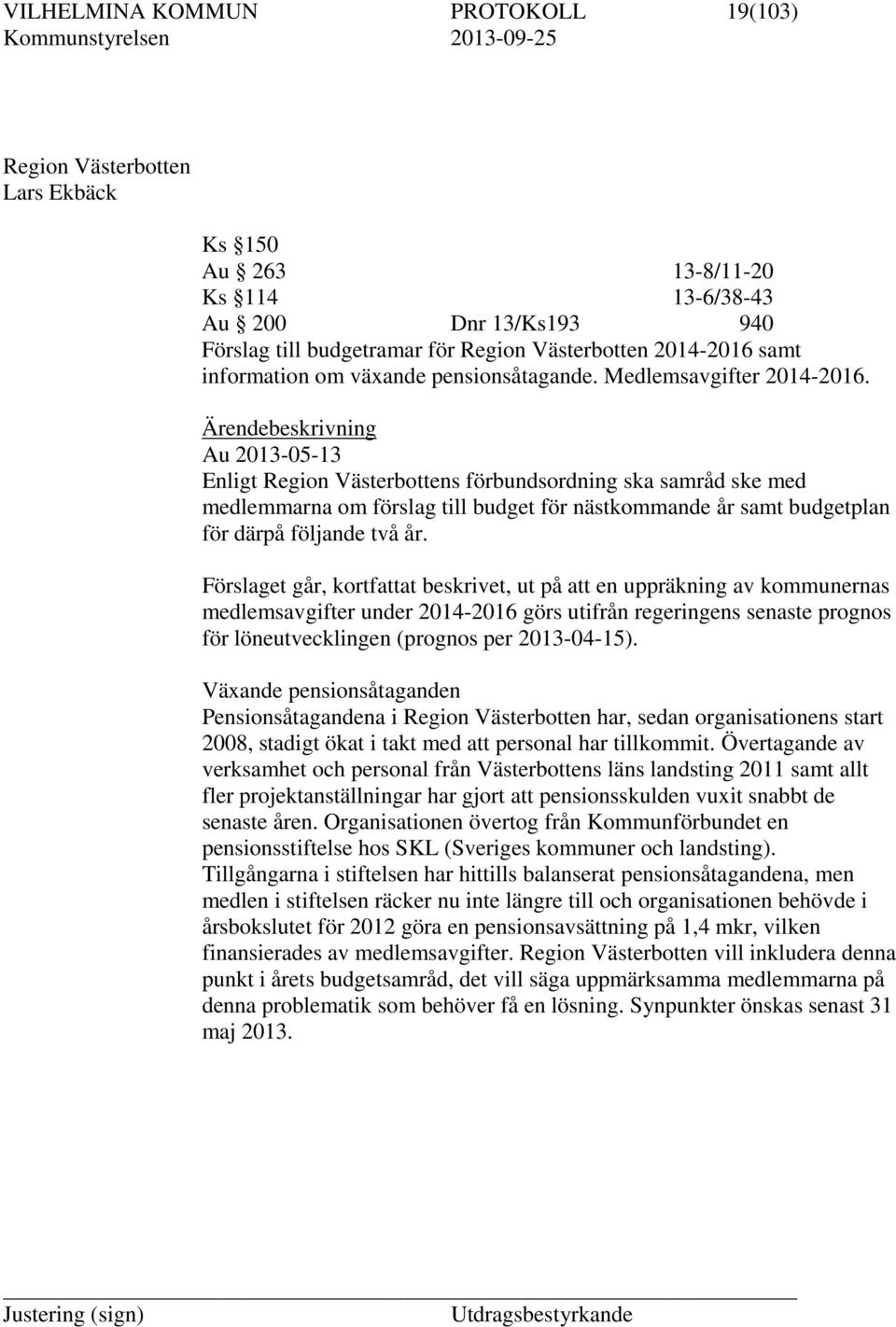 Ärendebeskrivning Au 2013-05-13 Enligt Region Västerbottens förbundsordning ska samråd ske med medlemmarna om förslag till budget för nästkommande år samt budgetplan för därpå följande två år.