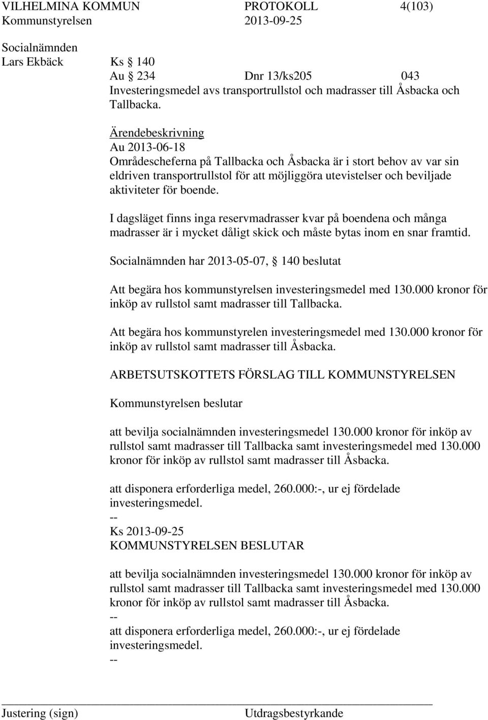 I dagsläget finns inga reservmadrasser kvar på boendena och många madrasser är i mycket dåligt skick och måste bytas inom en snar framtid.