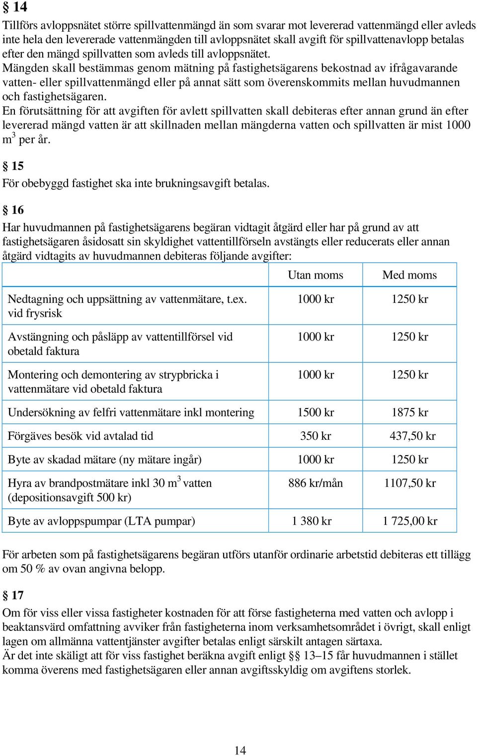 Mängden skall bestämmas genom mätning på fastighetsägarens bekostnad av ifrågavarande vatten- eller spillvattenmängd eller på annat sätt som överenskommits mellan huvudmannen och fastighetsägaren.