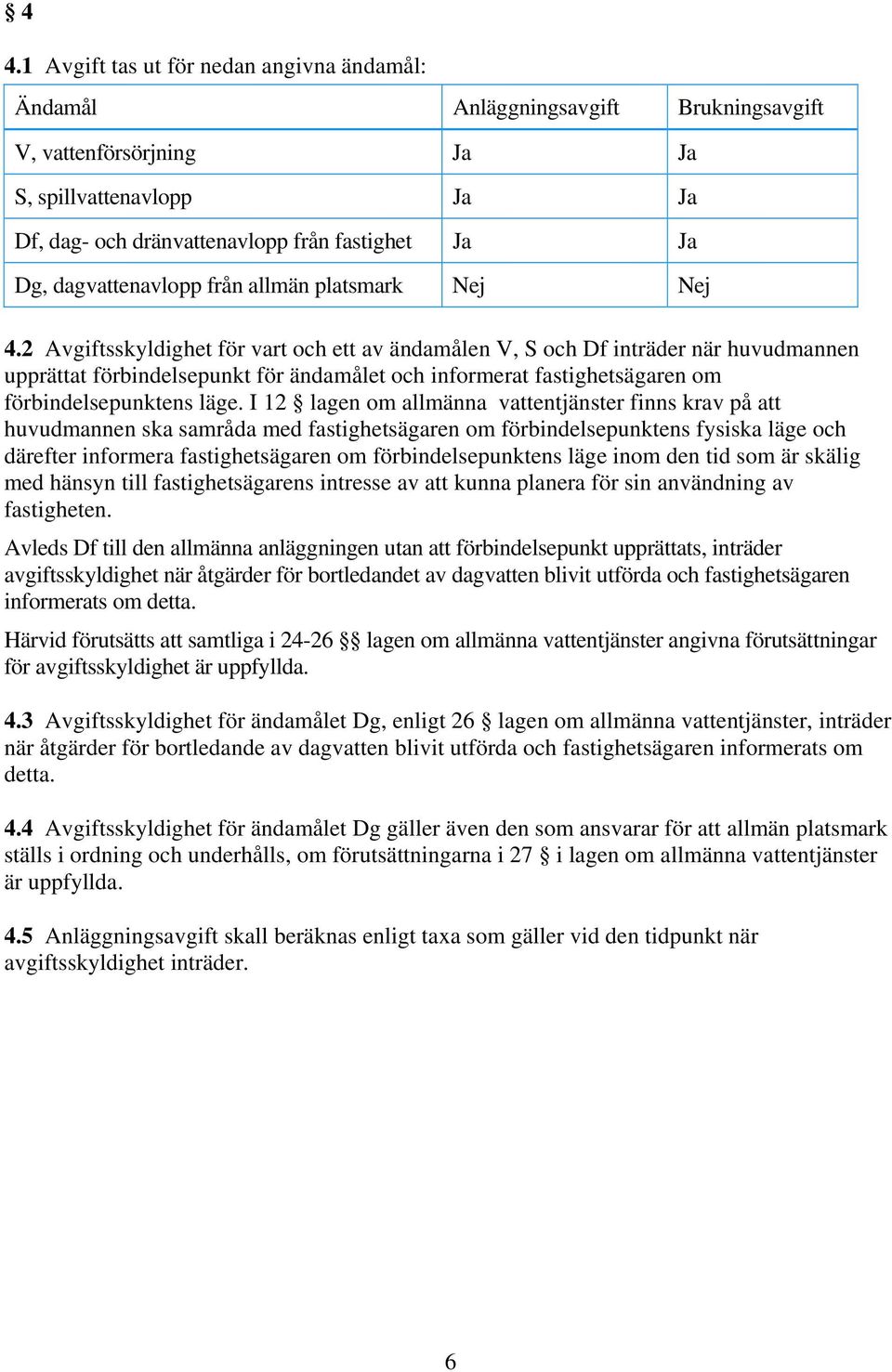 2 Avgiftsskyldighet för vart och ett av ändamålen V, S och Df inträder när huvudmannen upprättat förbindelsepunkt för ändamålet och informerat fastighetsägaren om förbindelsepunktens läge.