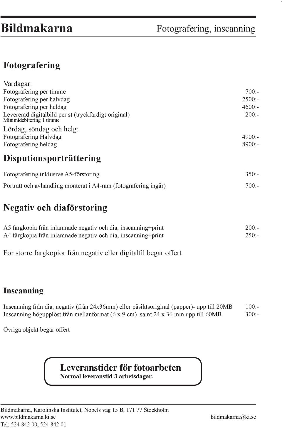 avhandling monterat i A4-ram (fotografering ingår) 700:- Negativ och diaförstoring A5 färgkopia från inlämnade negativ och dia, inscanning+print 200:- A4 färgkopia från inlämnade negativ och dia,