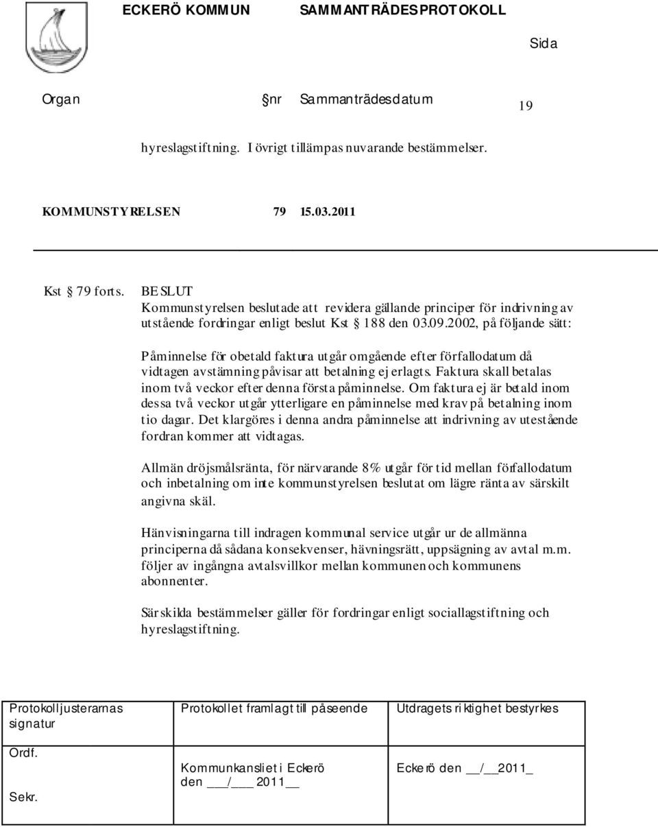 2002, på följande sätt: Påminnelse för obetald faktura utgår omgående efter förfallodatum då vidtagen avstämning påvisar att betalning ej erlagts.