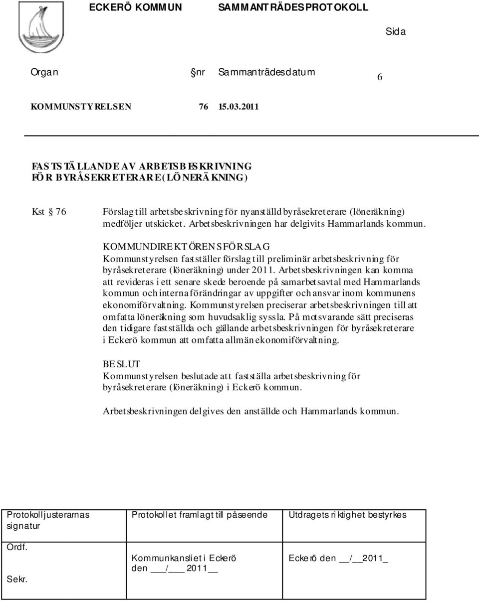 Arbetsbeskrivningen kan komma att revideras i ett senare skede beroende på samarbetsavtal med Hammarlands kommun och interna förändringar av uppgifter och ansvar inom kommunens ekonomiförvaltning.