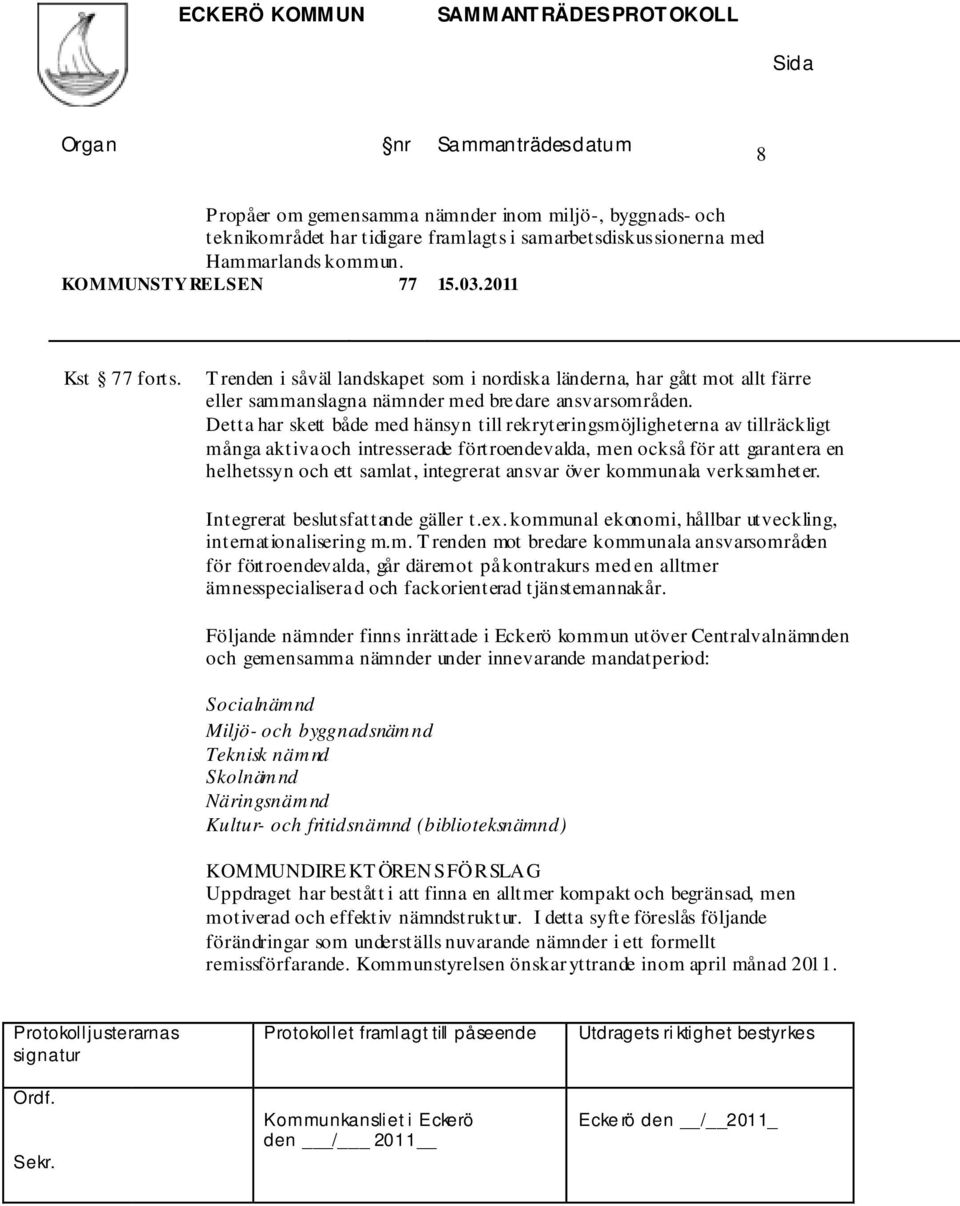 Detta har skett både med hänsyn till rekryteringsmöjligheterna av tillräckligt många aktiva och intresserade förtroendevalda, men också för att garantera en helhetssyn och ett samlat, integrerat