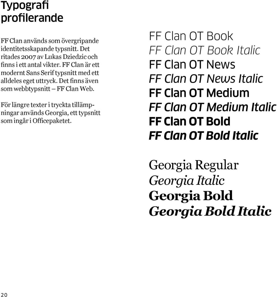 För längre texter i tryckta tillämpningar används Georgia, ett typsnitt som ingår i Officepaketet.