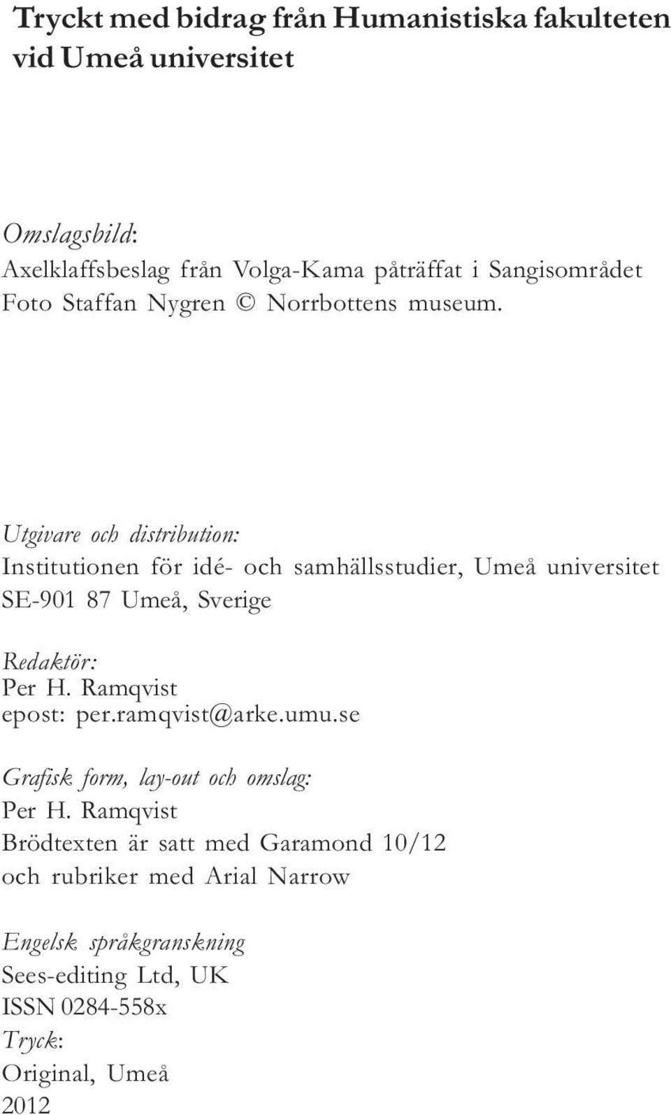 Utgivare och distribution: Institutionen för idé- och samhällsstudier, Umeå universitet SE-901 87 Umeå, Sverige Redaktör: Per H.