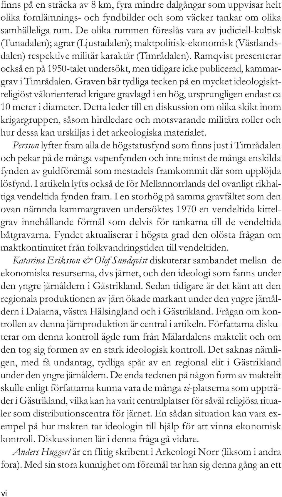 Ramqvist presenterar också en på 1950-talet undersökt, men tidigare icke publicerad, kammargrav i Timrådalen.