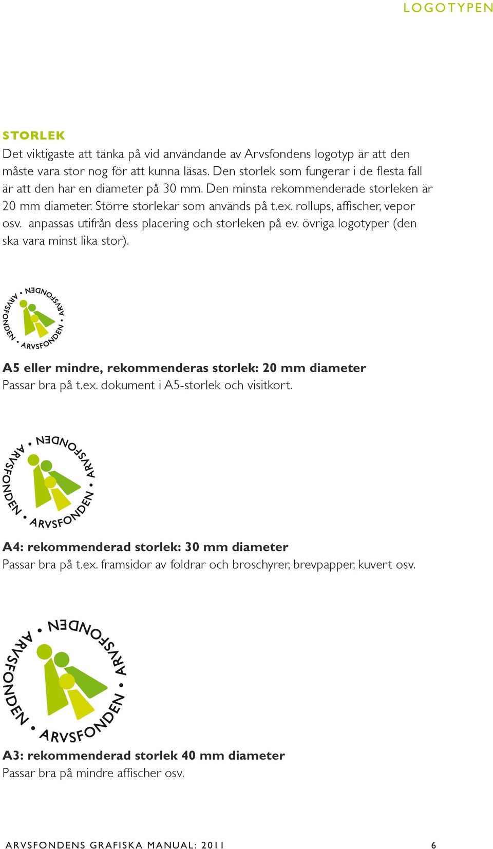 rollups, affischer, vepor osv. anpassas utifrån dess placering och storleken på ev. övriga logotyper (den ska vara minst lika stor).