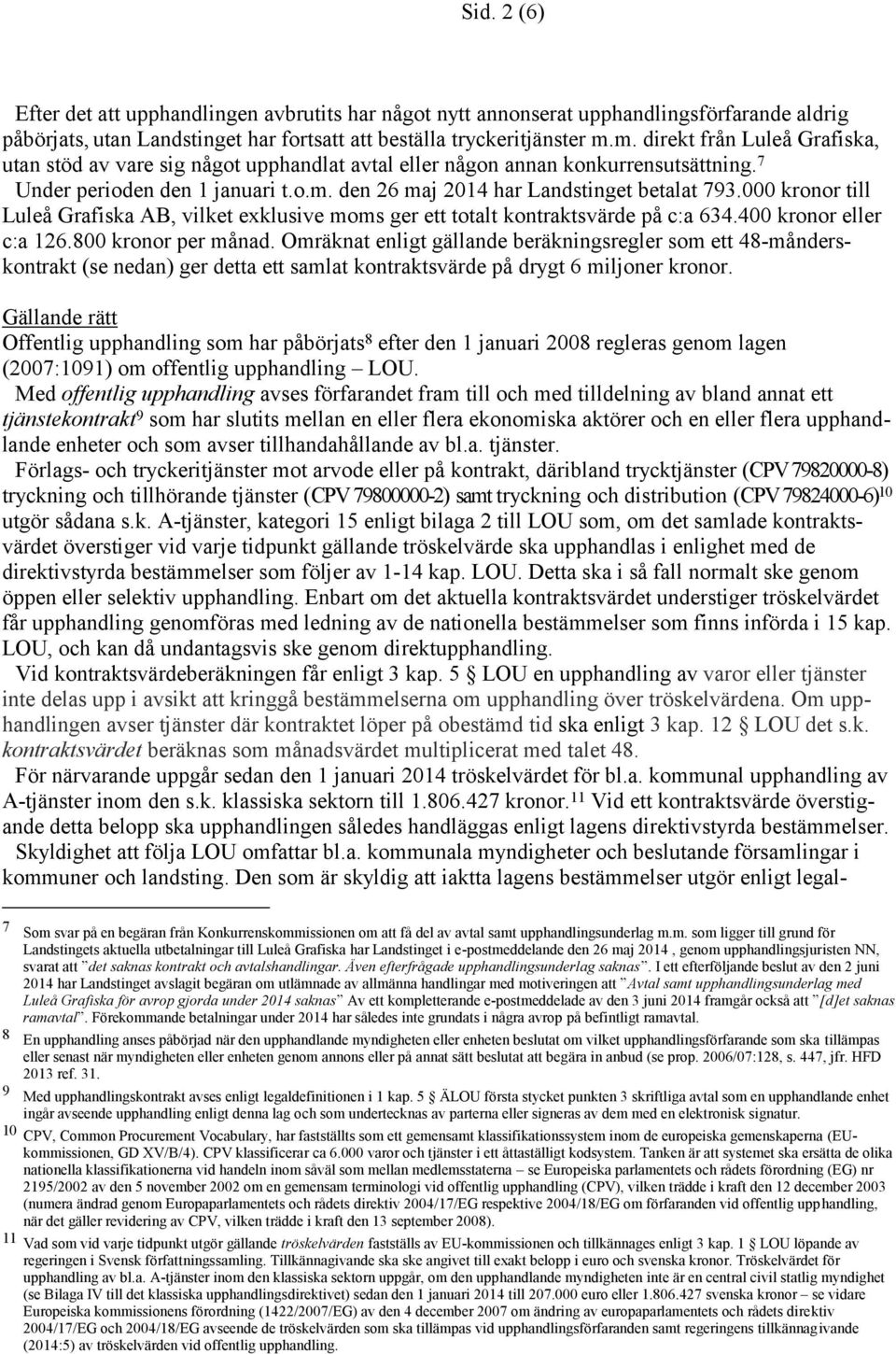 000 kronor till Luleå Grafiska AB, vilket exklusive moms ger ett totalt kontraktsvärde på c:a 634.400 kronor eller c:a 126.800 kronor per månad.