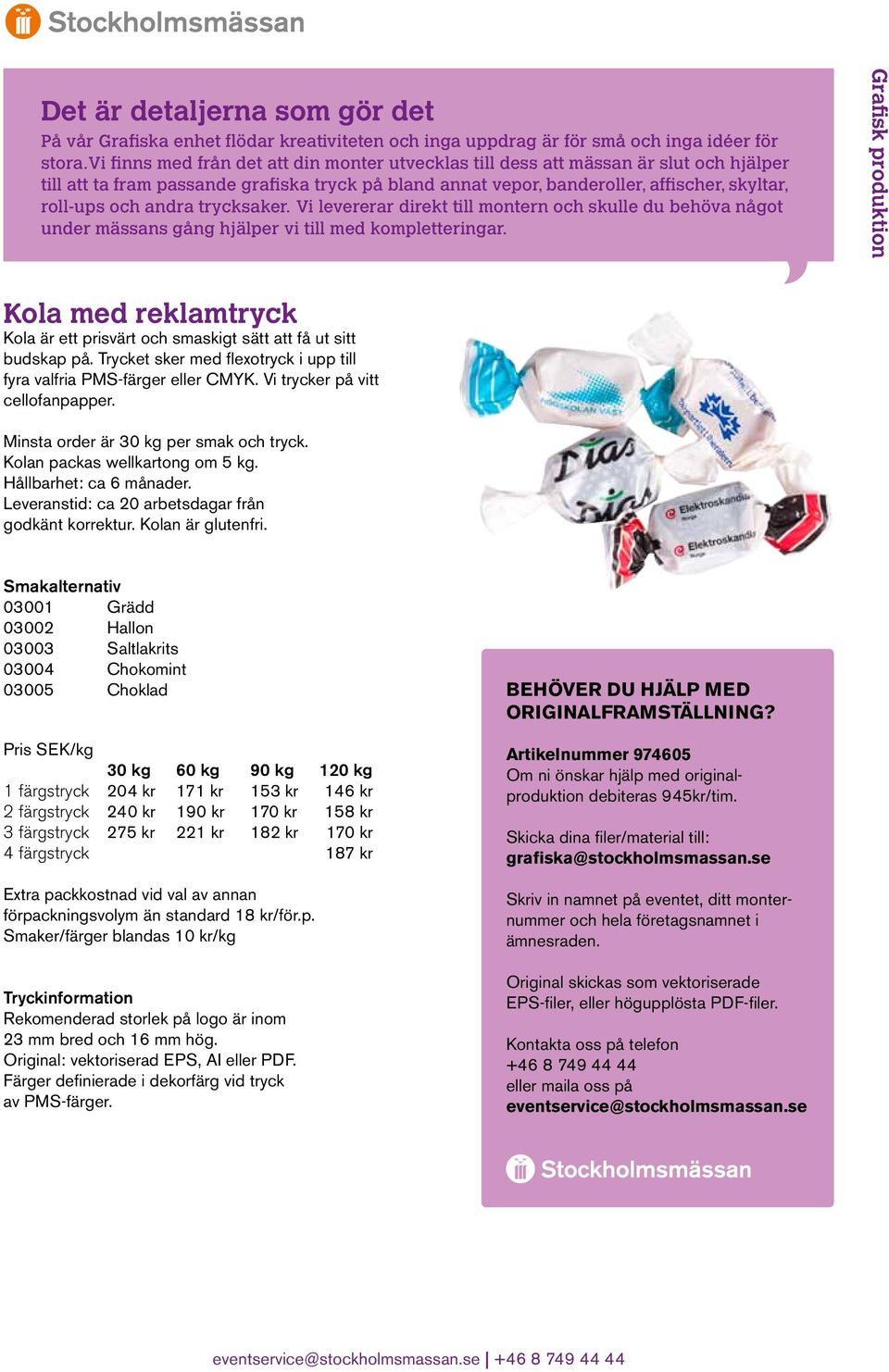 Smakalternativ 03001 Grädd 03002 Hallon 03003 Saltlakrits 03004 Chokomint 03005 Choklad Pris SEK/kg 30 kg 60 kg 90 kg 120 kg 1 färgstryck 204 kr 171 kr 153 kr 146 kr 2 färgstryck 240 kr 190 kr 170 kr