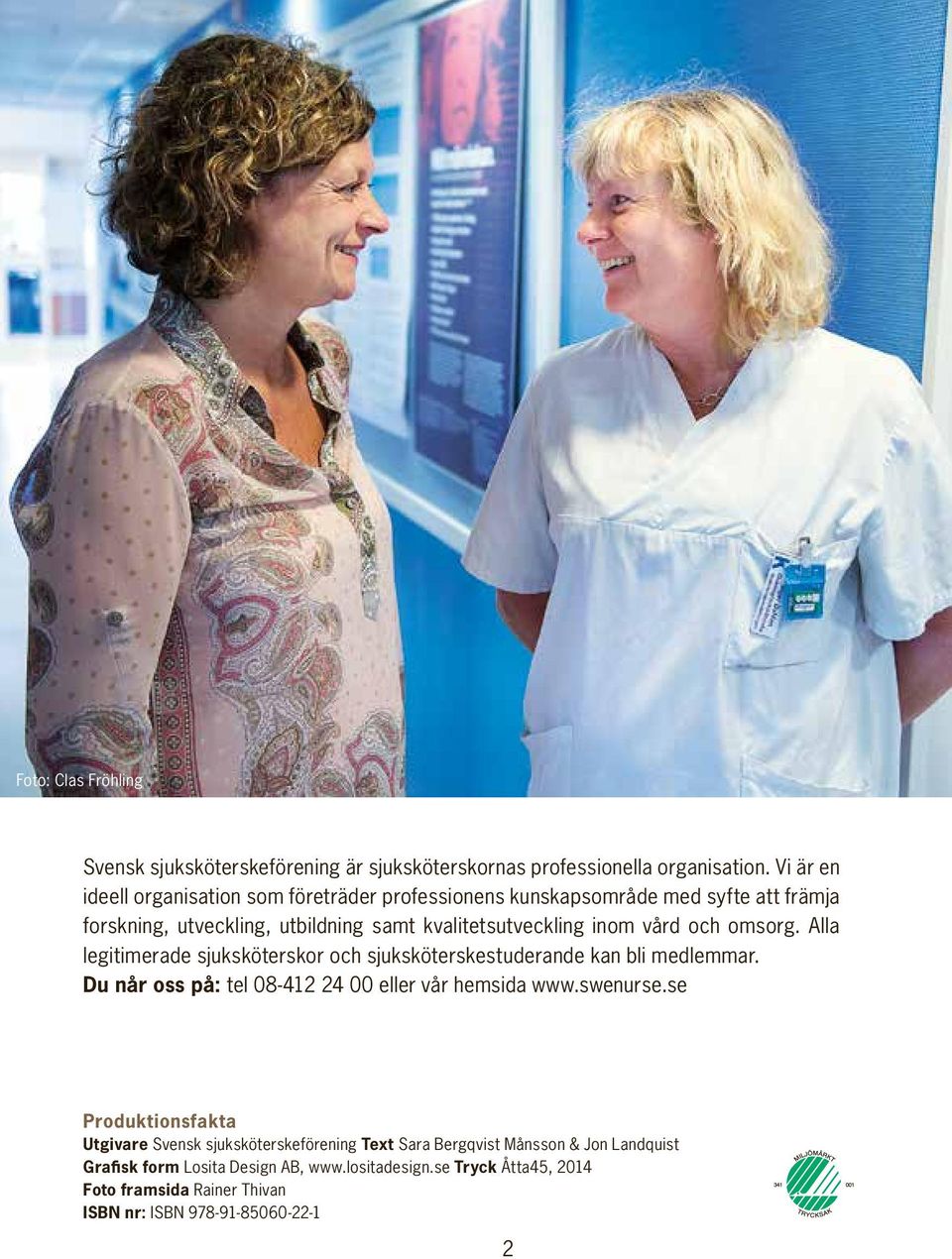 och omsorg. Alla legitimerade sjuksköterskor och sjuksköterskestuderande kan bli medlemmar. Du når oss på: tel 08-412 24 00 eller vår hemsida www.swenurse.