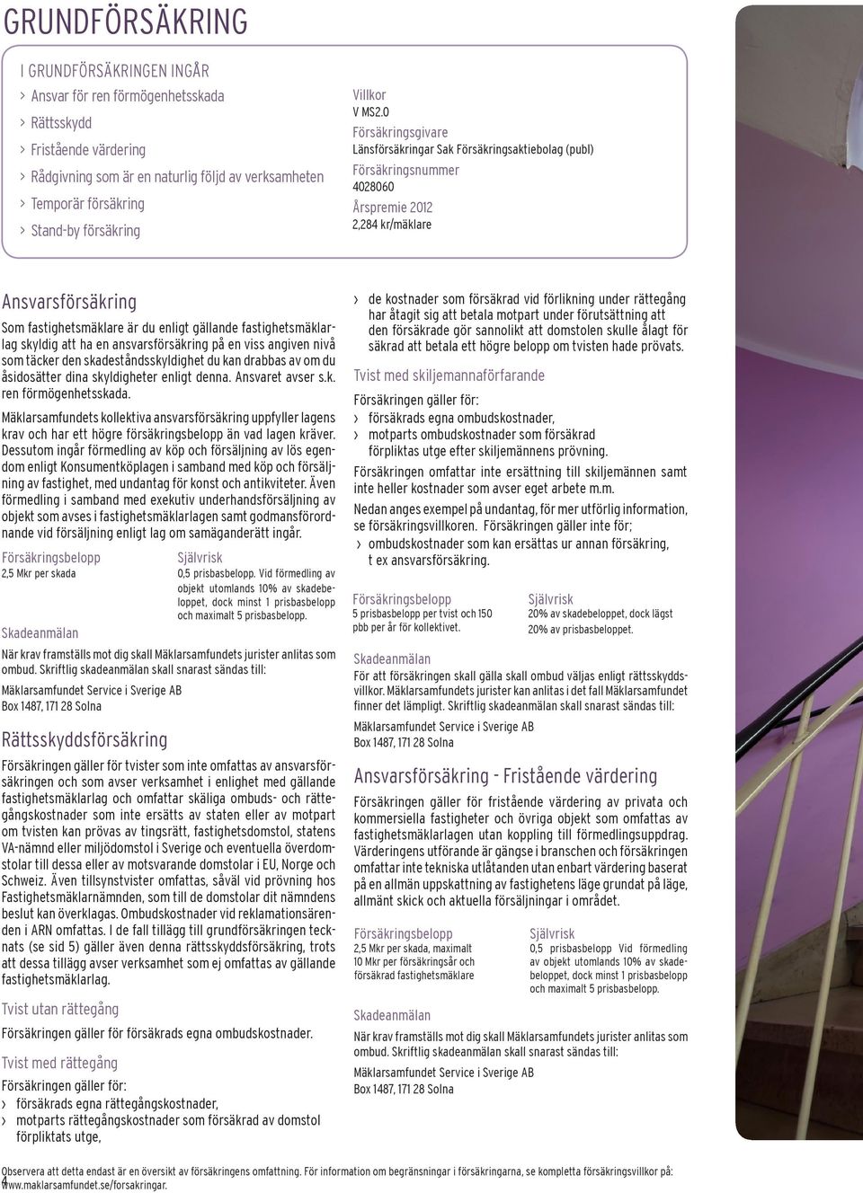0 Försäkringsgivare Länsförsäkringar Sak Försäkringsaktiebolag (publ) Försäkringsnummer 4028060 Årspremie 2012 2,284 kr/mäklare Ansvarsförsäkring Som fastighetsmäklare är du enligt gällande