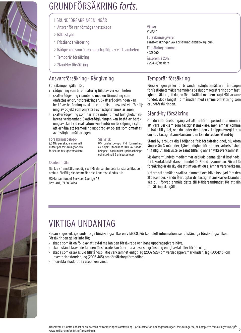 Ansvarsförsäkring - Rådgivning Försäkringen gäller för: rådgivning som är en naturlig följd av verksamheten > skatterådgivning i samband med en förmedling som omfattas av grundförsäkringen.