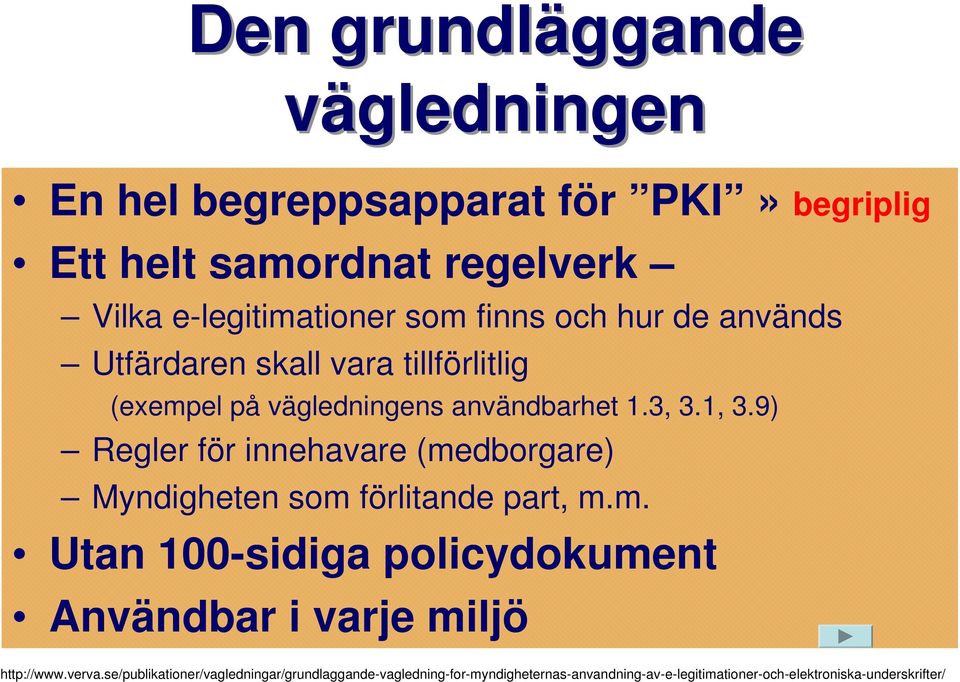 9) Regler för innehavare (medborgare) Myndigheten som förlitande part, m.m. Utan 100-sidiga policydokument Användbar i varje miljö http://www.