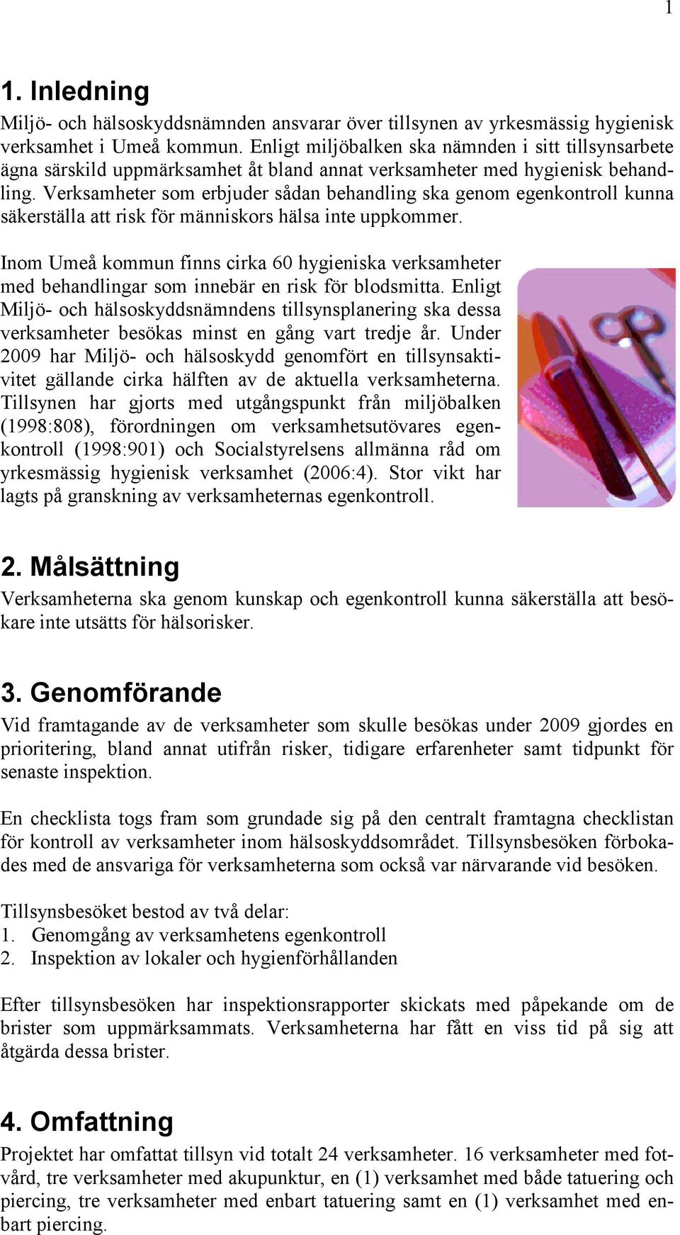 Verksamheter som erbjuder sådan behandling ska genom egenkontroll kunna säkerställa att risk för människors hälsa inte uppkommer.