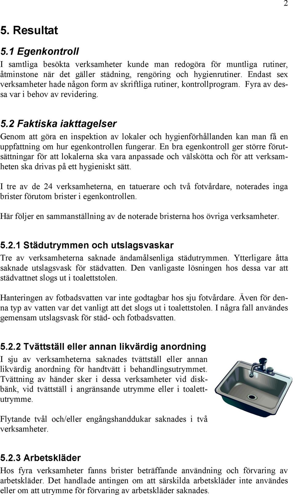 2 Faktiska iakttagelser Genom att göra en inspektion av lokaler och hygienförhållanden kan man få en uppfattning om hur egenkontrollen fungerar.