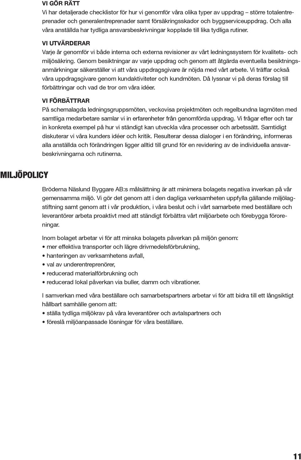 VI UTVÄRDERAR Varje år genomför vi både interna och externa revisioner av vårt ledningssystem för kvalitets- och miljösäkring.