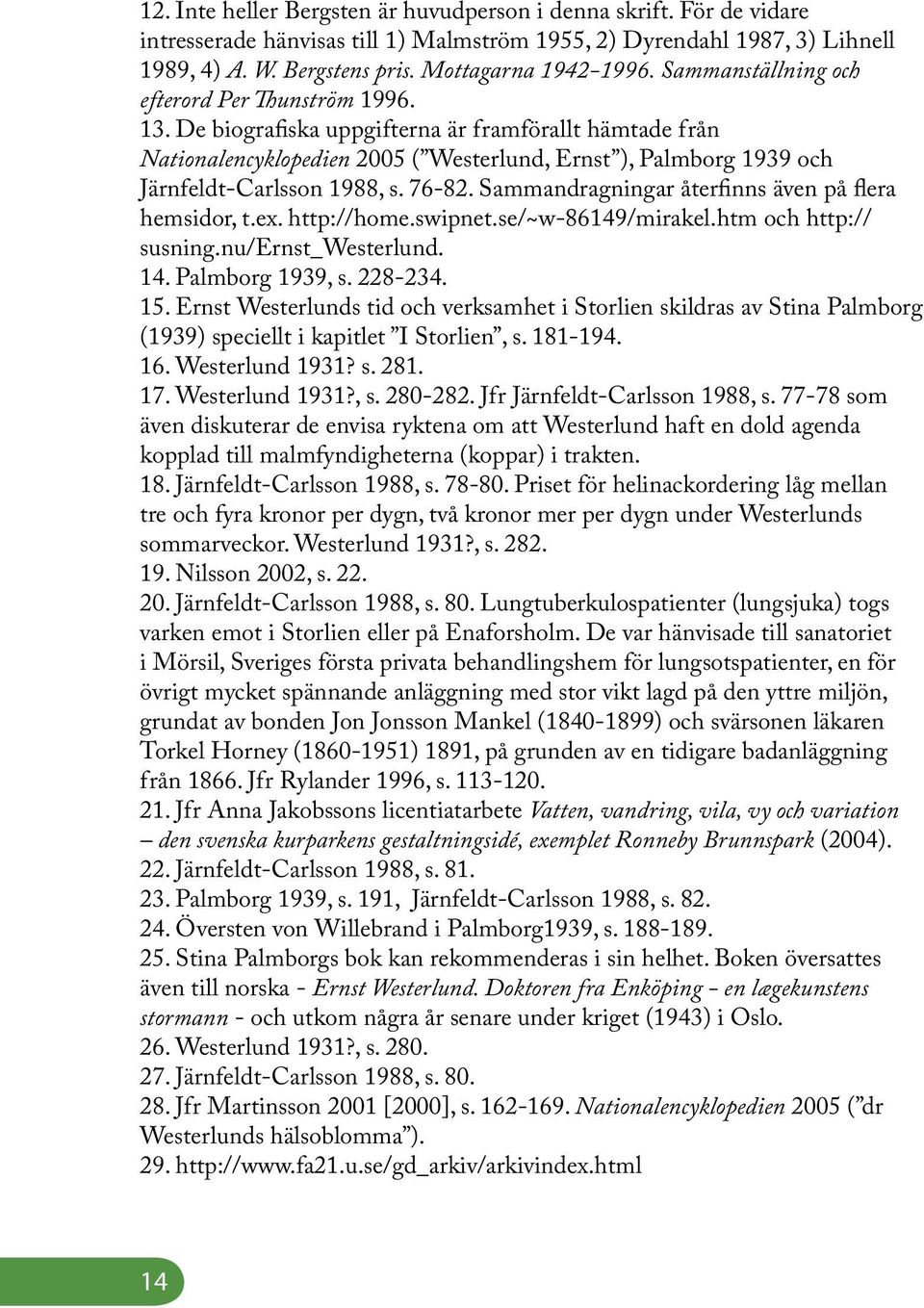 De biografiska uppgifterna är framförallt hämtade från Nationalencyklopedien 2005 ( Westerlund, Ernst ), Palmborg 1939 och Järnfeldt-Carlsson 1988, s. 76-82.