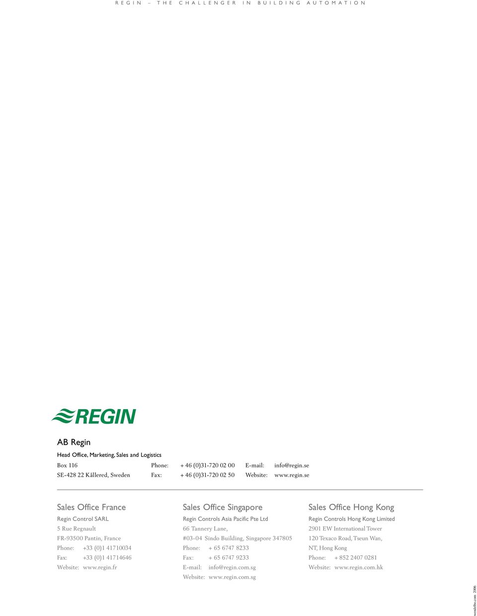 regin.fr Sales Office Singapore Regin Controls Asia Pacific Pte Ltd 66 Tannery Lane, #03-04 Sindo Building, Singapore 347805 Phone: + 65 6747 8233 Fax: + 65 6747 9233 E-mail: info@regin.com.