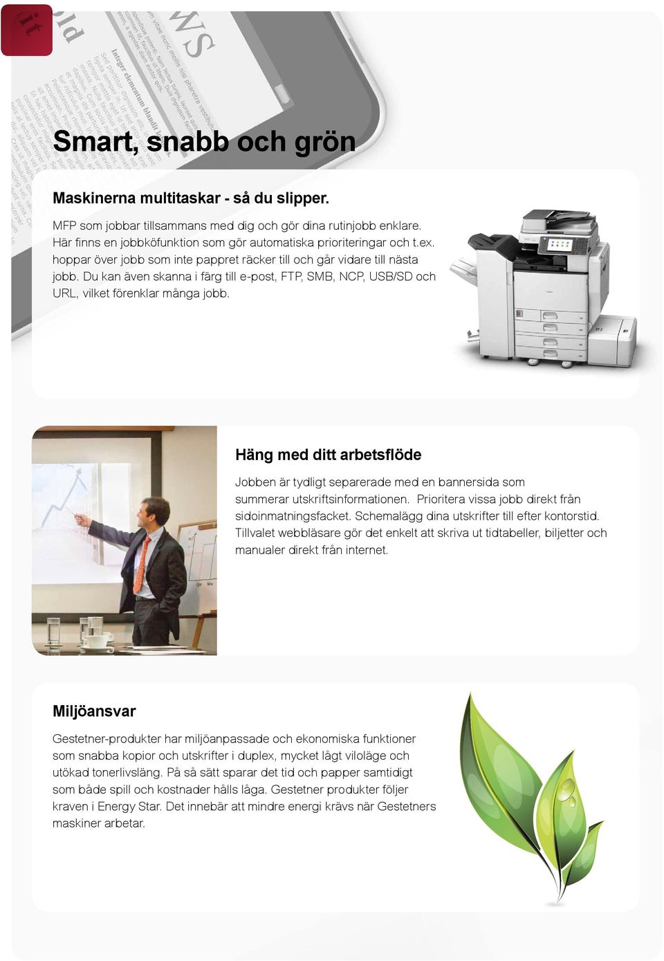 Häng med ditt arbetsflöde Jobben är tydligt separerade med en bannersida som summerar utskriftsinformationen. Prioritera vissa jobb direkt från sidoinmatningsfacket.