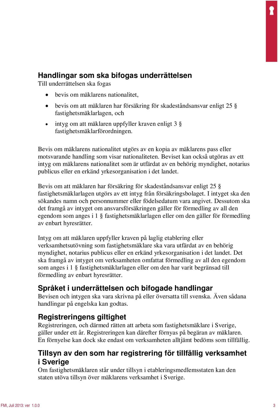 Bevis om mäklarens nationalitet utgörs av en kopia av mäklarens pass eller motsvarande handling som visar nationaliteten.