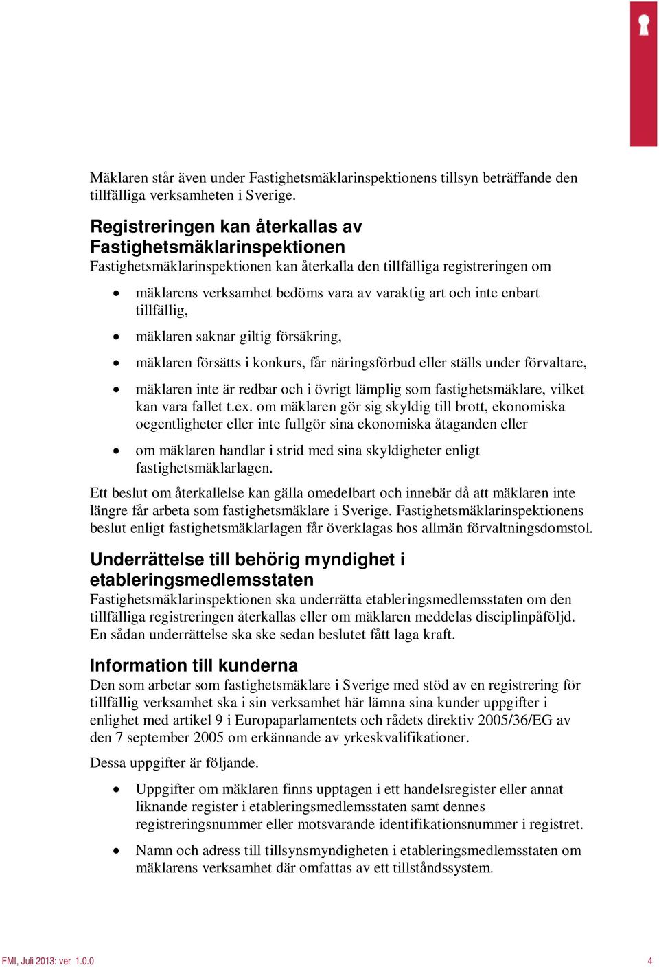 enbart tillfällig, mäklaren saknar giltig försäkring, mäklaren försätts i konkurs, får näringsförbud eller ställs under förvaltare, mäklaren inte är redbar och i övrigt lämplig som fastighetsmäklare,