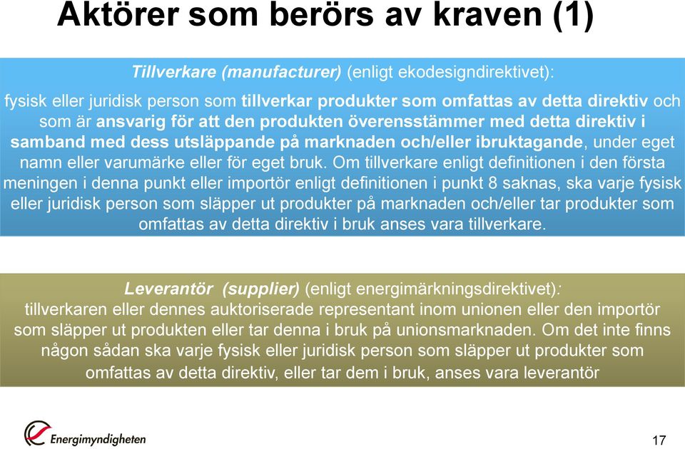 Om tillverkare enligt definitionen i den första meningen i denna punkt eller importör enligt definitionen i punkt 8 saknas, ska varje fysisk eller juridisk person som släpper ut produkter på