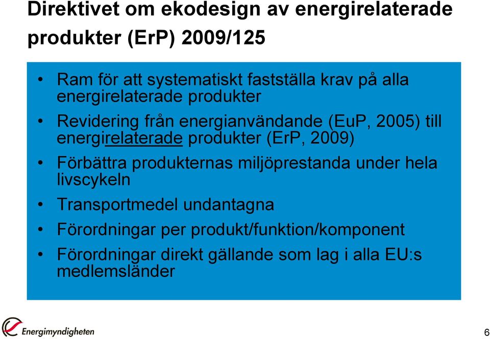 produkter (ErP, 2009) Förbättra produkternas miljöprestanda under hela livscykeln Transportmedel