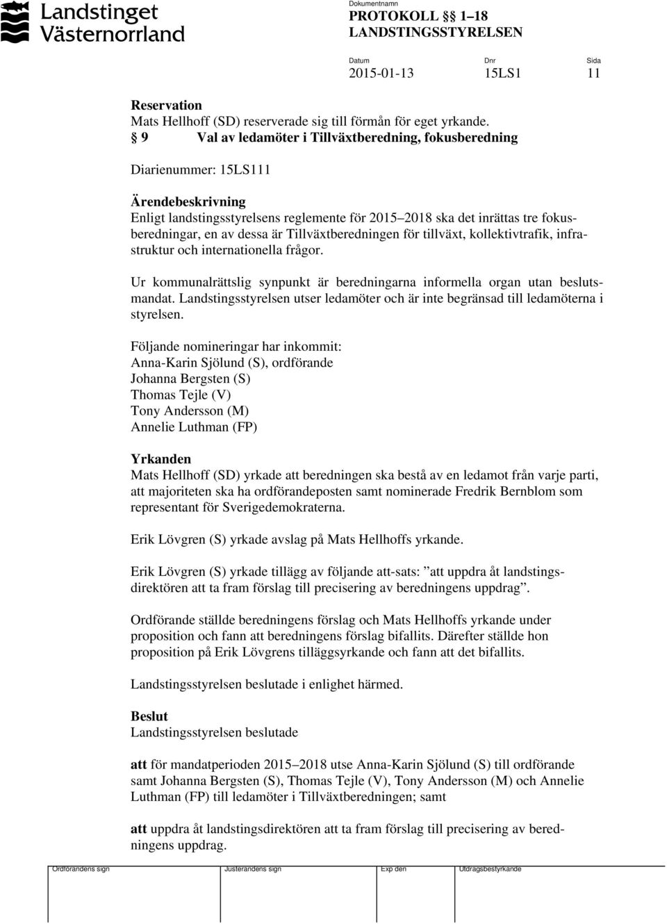 Tillväxtberedningen för tillväxt, kollektivtrafik, infrastruktur och internationella frågor. Ur kommunalrättslig synpunkt är beredningarna informella organ utan beslutsmandat.