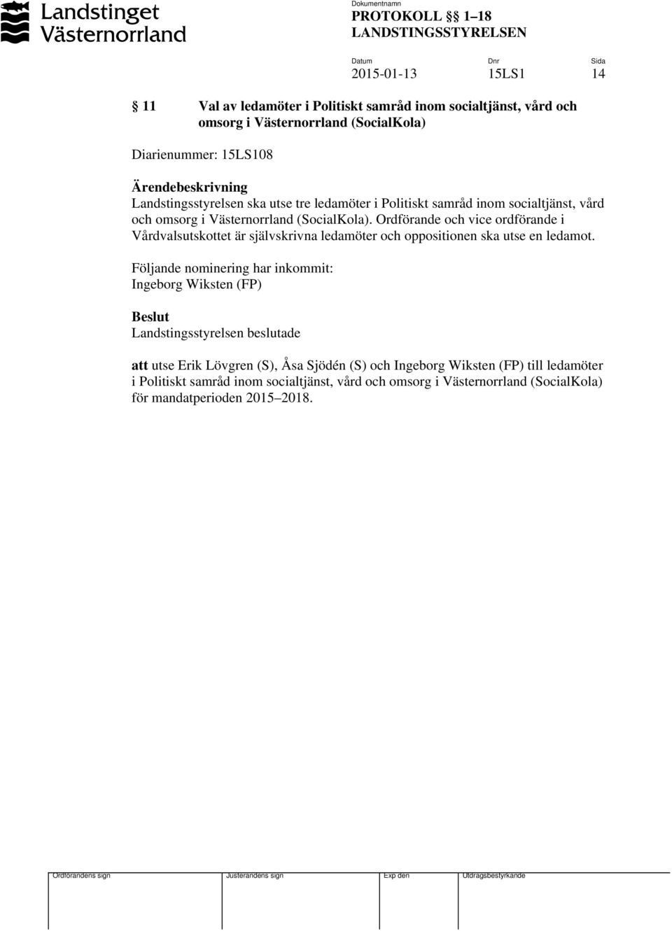 Ordförande och vice ordförande i Vårdvalsutskottet är självskrivna ledamöter och oppositionen ska utse en ledamot.