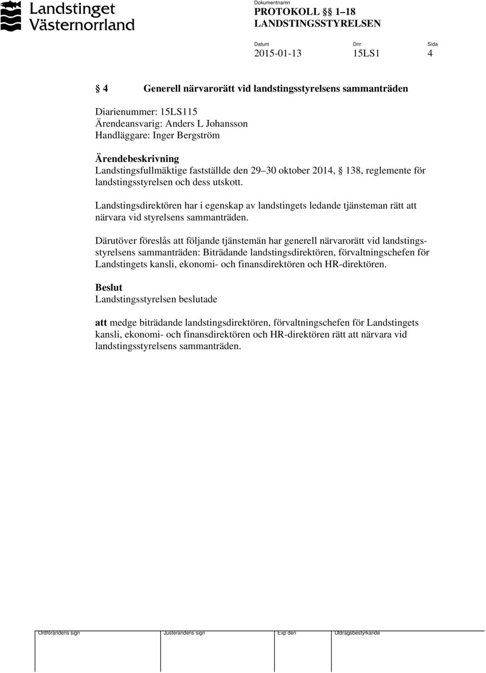 Därutöver föreslås att följande tjänstemän har generell närvarorätt vid landstingsstyrelsens sammanträden: Biträdande landstingsdirektören, förvaltningschefen för Landstingets kansli, ekonomi- och