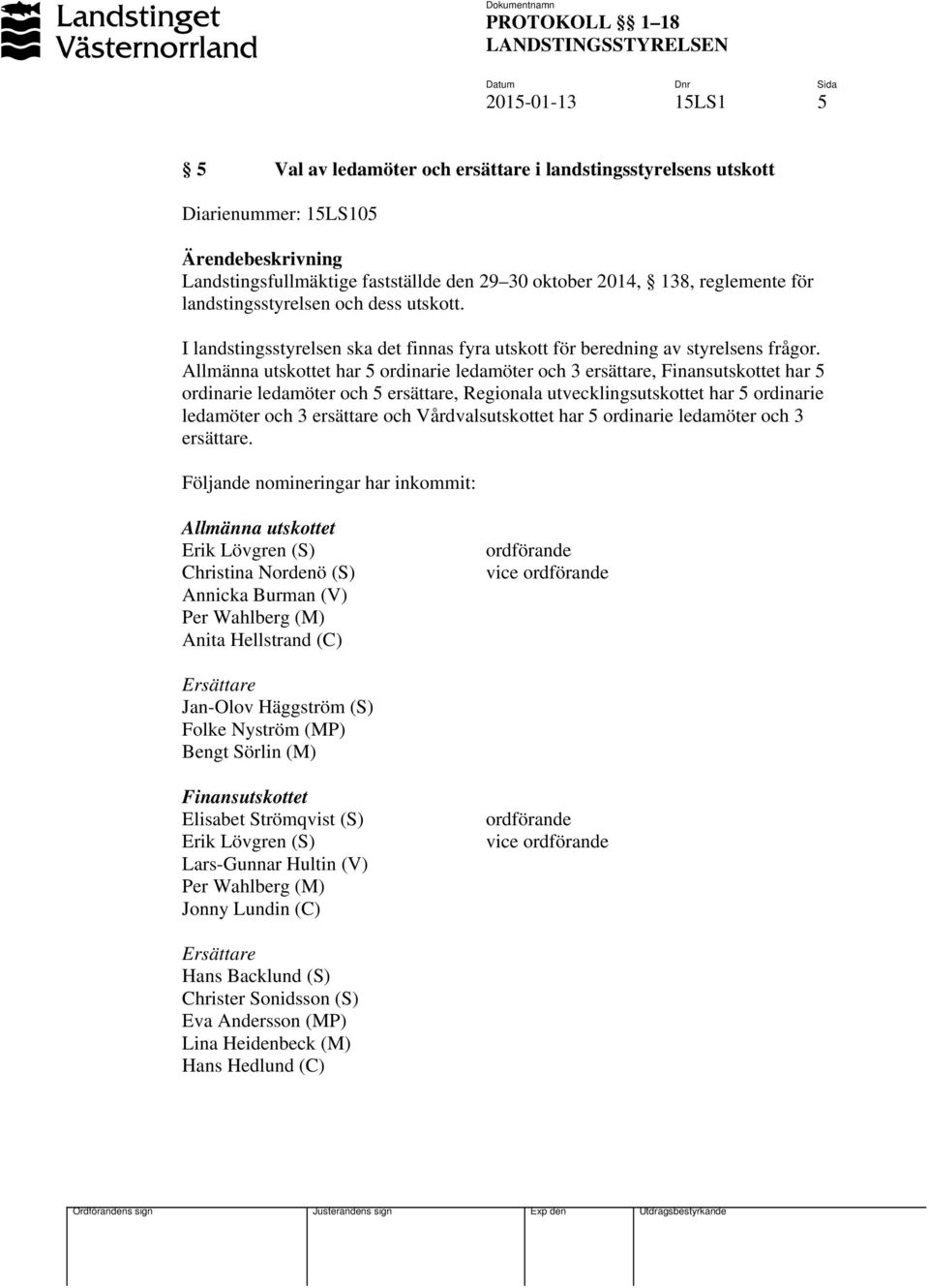 Allmänna utskottet har 5 ordinarie ledamöter och 3 ersättare, Finansutskottet har 5 ordinarie ledamöter och 5 ersättare, Regionala utvecklingsutskottet har 5 ordinarie ledamöter och 3 ersättare och