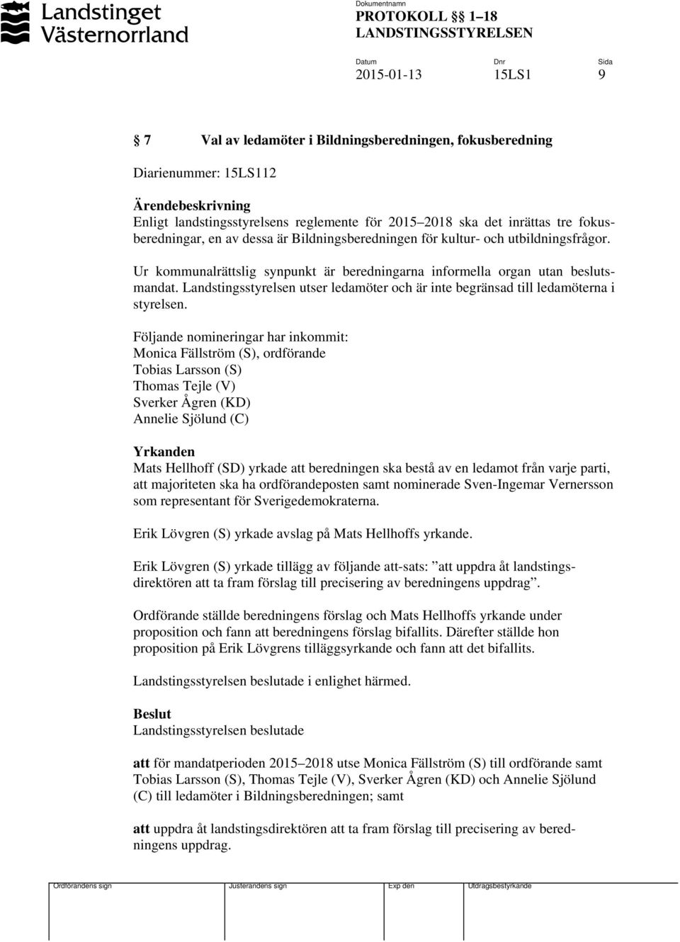 Landstingsstyrelsen utser ledamöter och är inte begränsad till ledamöterna i styrelsen.