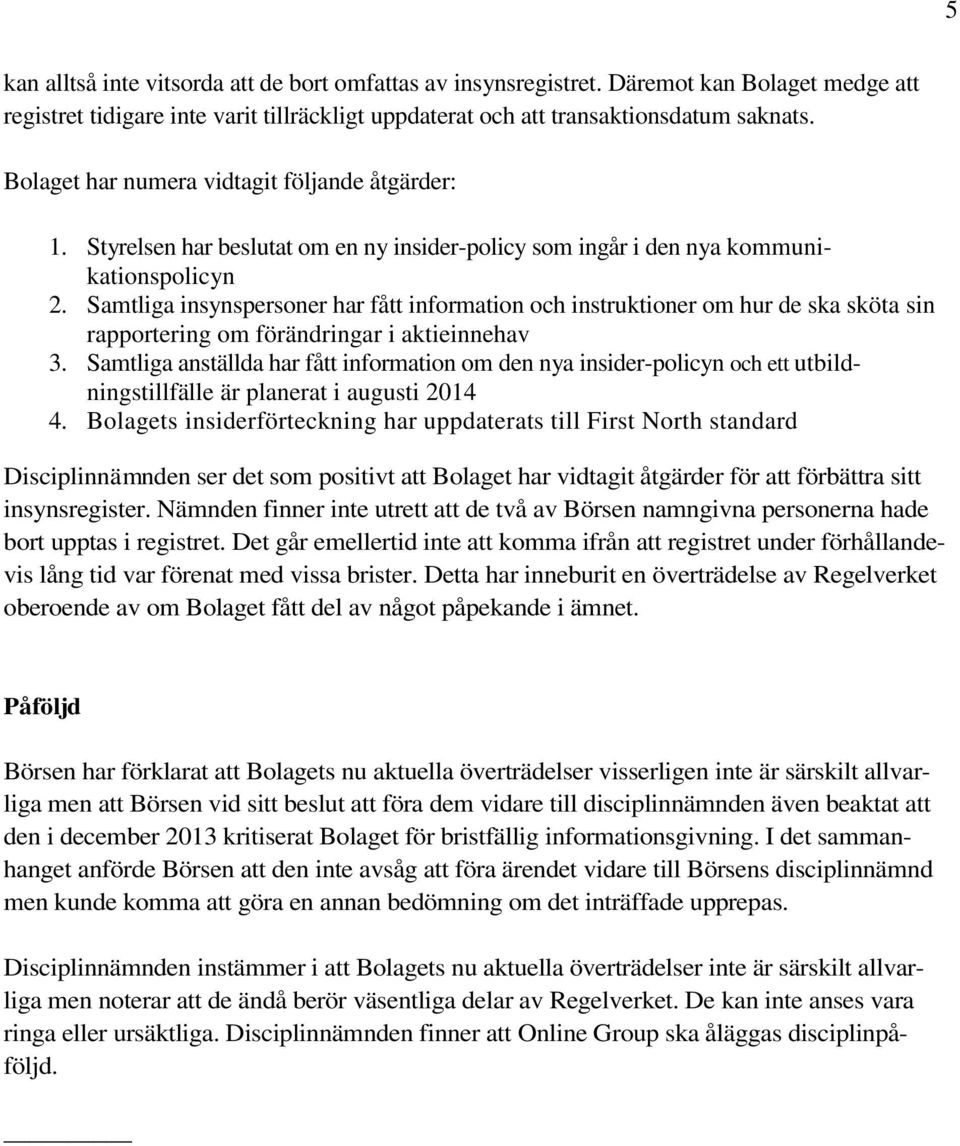 Samtliga insynspersoner har fått information och instruktioner om hur de ska sköta sin rapportering om förändringar i aktieinnehav 3.