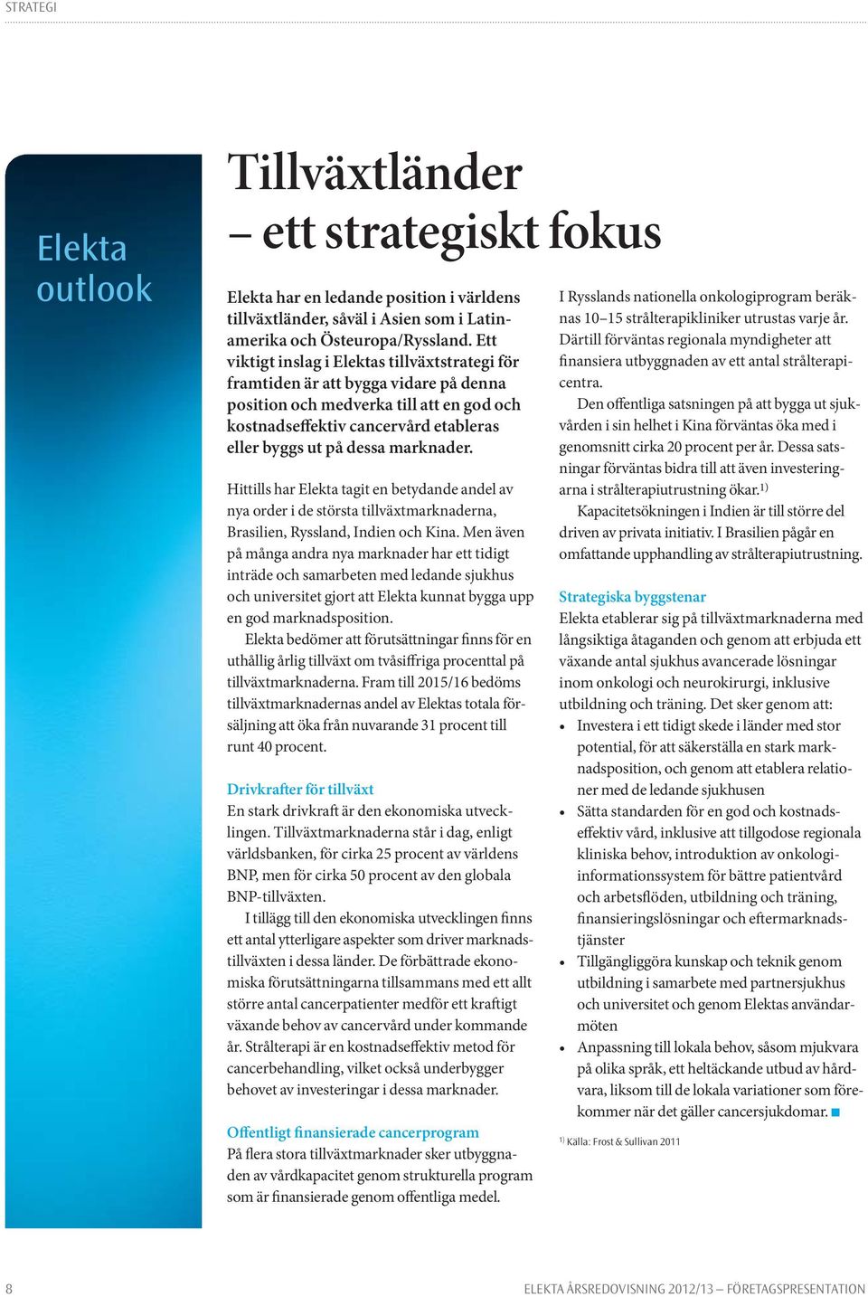 marknader. Hittills har Elekta tagit en betydande andel av nya order i de största tillväxtmarknaderna, Brasilien, Ryssland, Indien och Kina.