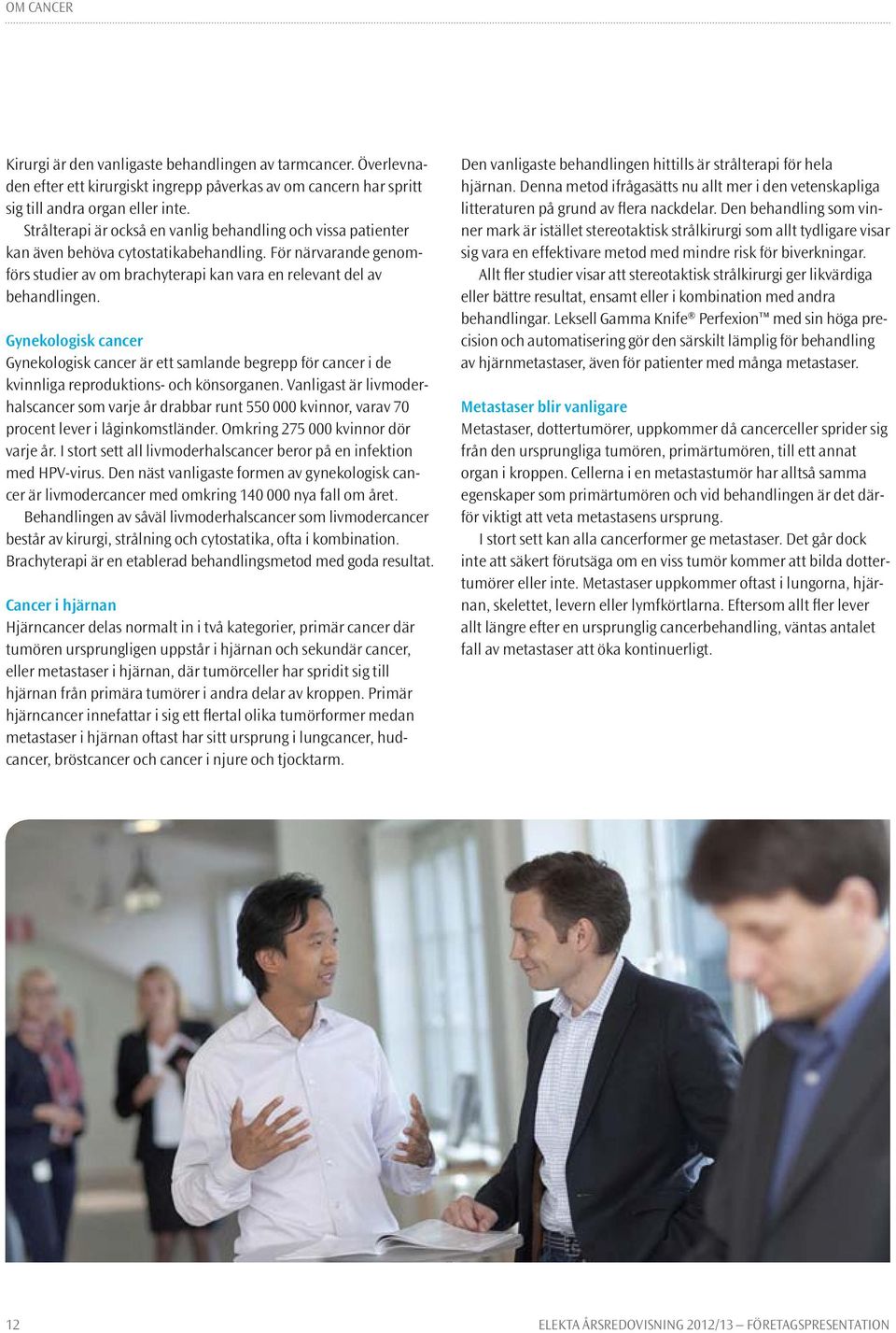 Gynekologisk cancer Gynekologisk cancer är ett samlande begrepp för cancer i de kvinnliga reproduktions- och könsorganen.