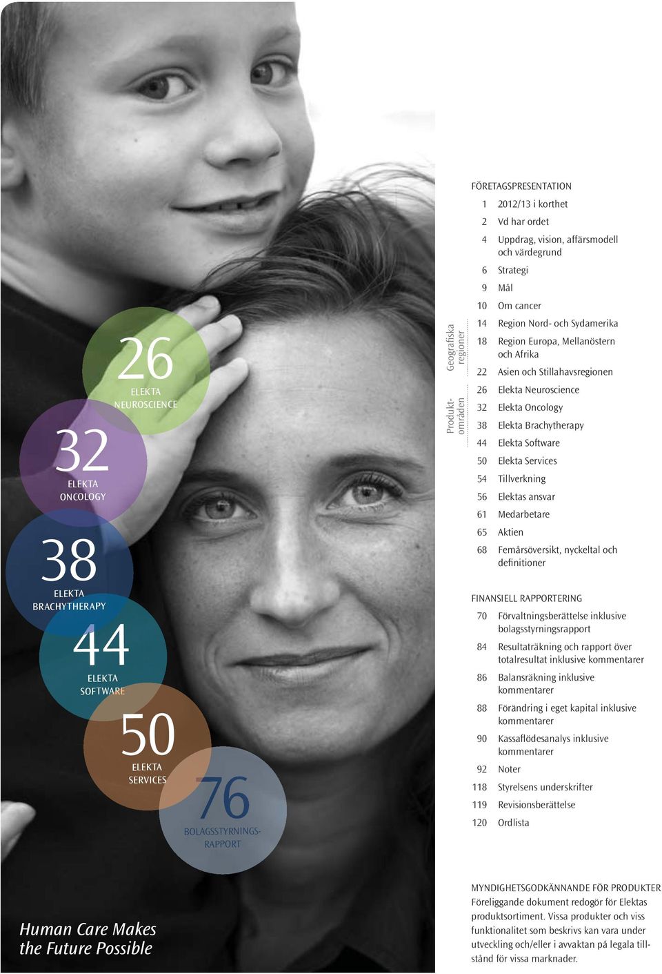 Stillahavsregionen 26 Elekta Neuroscience 32 Elekta Oncology 38 Elekta Brachytherapy 44 Elekta Software 50 Elekta Services 54 Tillverkning 56 Elektas ansvar 61 Medarbetare 65 Aktien 68